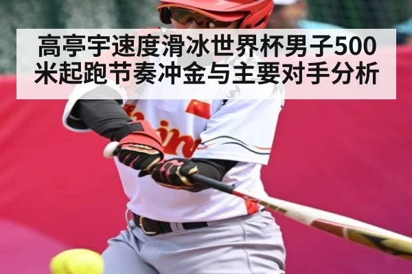 高亭宇速度滑冰世界杯男子500米起跑节奏冲金与主要对手分析